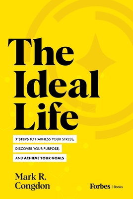 Coperta cărții 'The Ideal Life: 7 Steps to Harness Your Stress, Discover Your Purpose, and Achieve Your Goals - Mark R. Congdon'