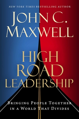 High Road Leadership: Bringing People Together in a World That Divides - John C. Maxwell