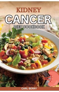 Coperta cărții 'Kidney Cancer Diet Cookbook - Carl Berry'