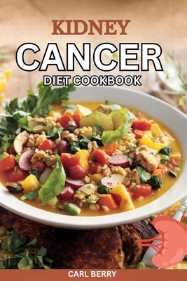 Coperta cărții 'Kidney Cancer Diet Cookbook - Carl Berry'