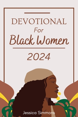 Devotional For Black Women 2024: A 365 Days Daily Devotional For Embracing Faith and lluminating the Path to Spiritual Growth in 2024 - Jessica Simmons