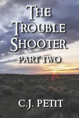 The Trouble Shooter Part 2 - C. J. Petit