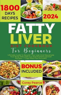 Fatty Liver Diet Cookbook for Beginners: Ultimate Guide To Nourish Your Liver And Rejuvenate Your Body With Delicious And Nutrient-packed Recipes 7-Da - Corey Pearce