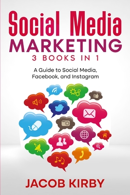 Social Media Marketing 3 Books in 1: A Guide to Social Media, Facebook, and Instagram - Jacob Kirby
