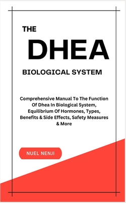 The DHEA Biological System: Understanding The Function Of Dhea In Biological System, Equilibrium Of Hormones, Types, Benefits & Side Effects, Safe - Nuel Nenji