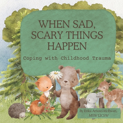 When Sad, Scary Things Happen: Coping with Childhood Trauma - Erika Arnold-mcewan Licsw