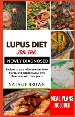 Coperta cărții 'Lupus Diet for the Newly Diagnosed: Recipes to ease inflammation, Treat Flares and Manage lupus into remission with'