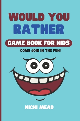 Would You Rather Game Book For Kids: 200 Hilarious, Silly, and Bold Questions Funny Jokes and Activities - Ages 6-13 Make You Think Book - Nicki Mead