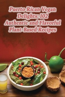 Puerto Rican Vegan Delights: 102 Authentic and Flavorful Plant-Based Recipes - Street Food Serenade Gomi