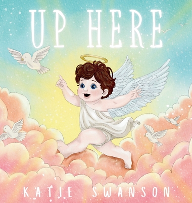 Up Here: A Comforting Book for Families of Babies and Children in Heaven - Katie Swanson