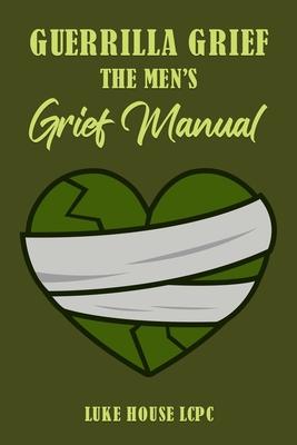 Coperta cărții 'Guerrilla Grief The Men'e Grief Manual - Luke House'