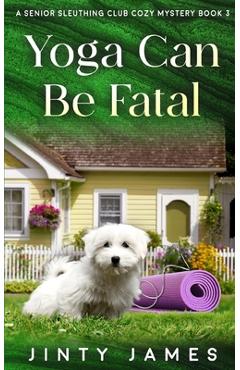 Coperta cărții 'Yoga Can Be Fatal: A Senior Sleuthing Club Cozy Mystery - Book 3 - Jinty James'