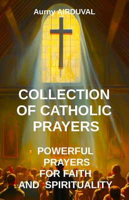 Coperta cărții 'Collection of Catholic Prayers: Powerful Prayers for Faith and Spirituality: Catholic prayers, Religion, Catholicism,'