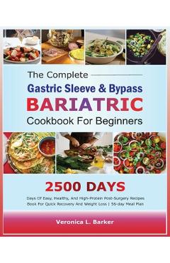 Coperta cărții 'The Complete Gastric Sleeve And Bypass Bariatric Cookbook For Beginners: 2500 Days Of Easy, Healthy, and High-Protein'
