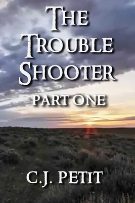 The Trouble Shooter: Part One - C. J. Petit