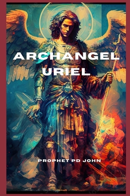 Archangel Uriel: The Keeper of Divine Light - Prophet Pd John