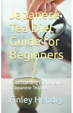 Poza produsului Japanese Tea Diet Guide for Beginners: Understanding the Benefits of Japanese Tea Diet - Finley Hendry