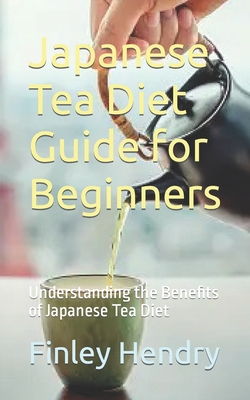 Japanese Tea Diet Guide for Beginners: Understanding the Benefits of Japanese Tea Diet - Finley Hendry