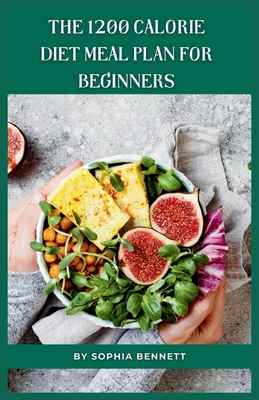Coperta cărții 'The 1200 Calorie Diet Meal Plan for Beginners: 30 Days of Delicious and Nutritious Recipes - Sophia Bennett'