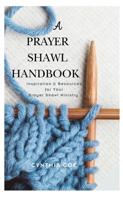 Coperta cărții 'A Prayer Shawl Handbook: Inspiration and Resources for Your Prayer Shawl Ministry - Cynthia Coe'