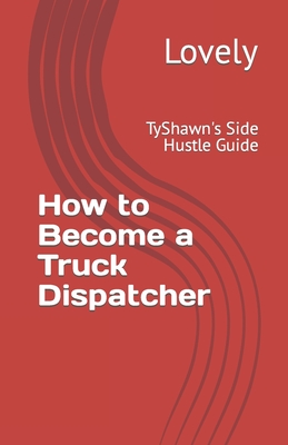 How to Become a Truck Dispatcher: TyShawn's Side Hustle Guide - Lovely