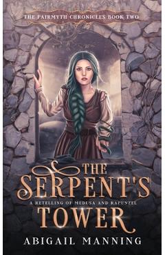 Coperta cărții 'The Serpent's Tower: A Retelling of Medusa and Rapunzel - Abigail Manning'
