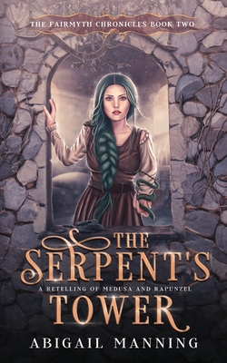 The Serpent's Tower: A Retelling of Medusa and Rapunzel - Abigail Manning