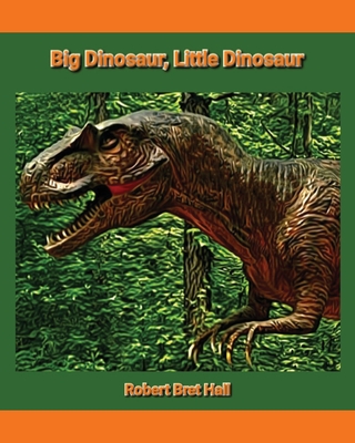 Big Dinosaur, Little Dinosaur - Robert Bret Hall