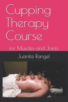 Coperta cărții 'Cupping Therapy Course: for Muscles and Joints - Juanita Rangel'