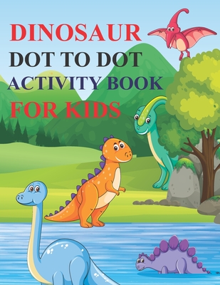 Dinosaur Dot to Dot Activity Book for Kids: 80 Pages Easy Kids Dot To Dot Books Ages 4-6 3-8 3-5 6-8 (Boys & Girls Connect The Dots Activity Books) - Ashley Tenny