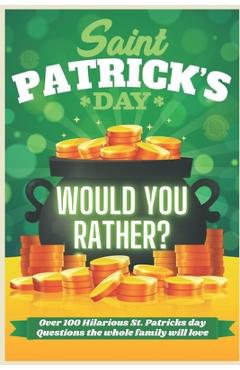 Coperta cărții 'St Patrick's Day Would You Rather? Over 100 Hilarious St. Patrick's day Questions the whole family will love: Try Not'