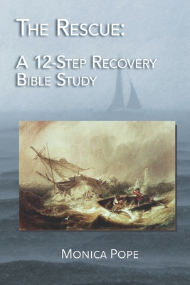 The Rescue: A 12-Step Recovery Bible Study - Monica Pope