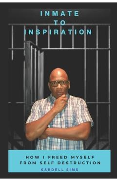 Coperta cărții 'Inmate to Inspiration: How I freed myself from self-destruction - Kardell Sims'