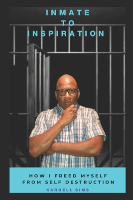 Inmate to Inspiration: How I freed myself from self-destruction - Kardell Sims