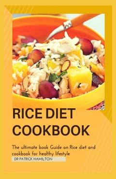 Coperta cărții 'Rice Diet Cookbook: The ultimate book guide on rice diet and cookbook for healhy living - Patrick Hamilton'
