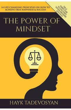 The Power Of Mindset: 14 Life Changing Principles on How to Achieve True Happiness and Success - Hayk Tadevosyan