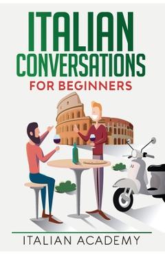 Poza produsului Italian Conversations for Beginners: 150 Italian Dialogues with Translation and Reading Comprehension Exercises - Italian Academy