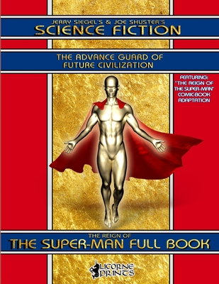Jerry Siegel's & Joe Shuster's Science Fiction Full Book: The Advance Guard of Future Civilization - Featuring The Reign of the Super-Man - Shuster