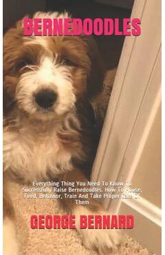 Coperta cărții 'Bernedoodles: Everything Thing You Need To Know To Successfully Raise Bernedoodles. How To House, Feed, Behavior, Train'