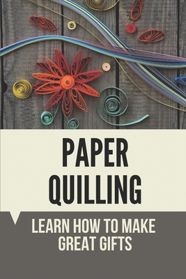 Paper Quilling: Learn How To Make Great Gifts: Materials Of Paper Quilling - Moon Bedell