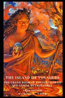 The Island of Voyagers: The Grand Book of Ancient Hawaii and Samoa Mythologies - Daniel Udoh