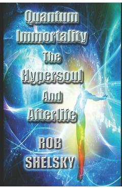 Coperta cărții 'Quantum Immortality The Hypersoul And Afterlife - Rob Shelsky'