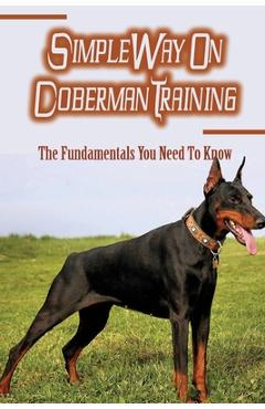 Coperta cărții 'Simple Way On Doberman Training: The Fundamentals You Need To Know: Training A Doberman To Understand Your Commands -'