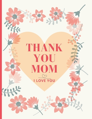 Thank You Mom, I Love You: A Special Gift of Beautiful Quotes and Notes - Sait Sefa