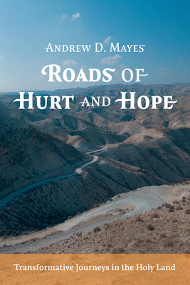 Roads of Hurt and Hope: Transformative Journeys in the Holy Land - Andrew D. Mayes