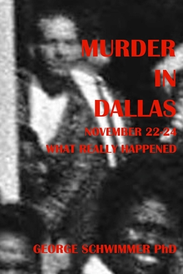 MURDER IN DALLAS, November 22-24, 1963: What Really Happened - George Schwimmer