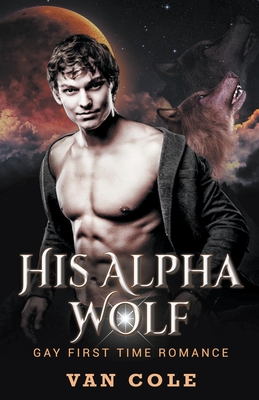 His Alpha Wolf: Gay First Time Romance - Van Cole