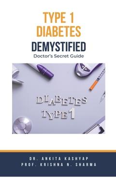 Coperta cărții 'Type 1 Diabetes Demystified: Doctor's Secret Guide - Ankita Kashyap'