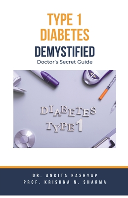 Type 1 Diabetes Demystified: Doctor's Secret Guide - Ankita Kashyap