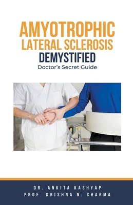 Amyotrophic Lateral Sclerosis Demystified: Doctor's Secret Guide - Ankita Kashyap